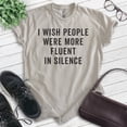 thumbnail image 2 of I Wish People Were More Fluent In Silence Shirt, Unisex Women's Men's Shirt, Sarcastic Shirt, Sarcasm Shirt, Light Silk Gray, Medium, 2 of 6