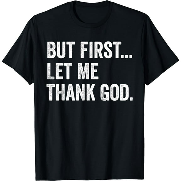 But First Let Me Thank, God T-Shirt mens t ankhirt men，black，women，misfits，journey ，boys