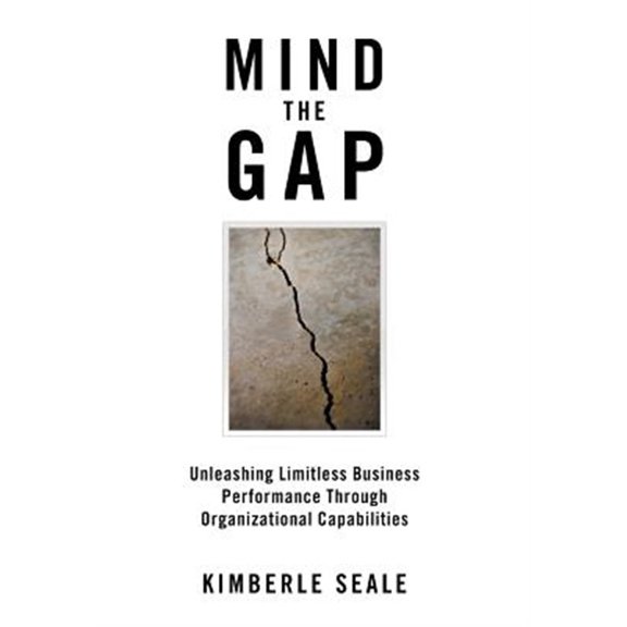 Pre-Owned Mind the Gap : Unleashing Limitless Business Performance Through Organizational Capabilities