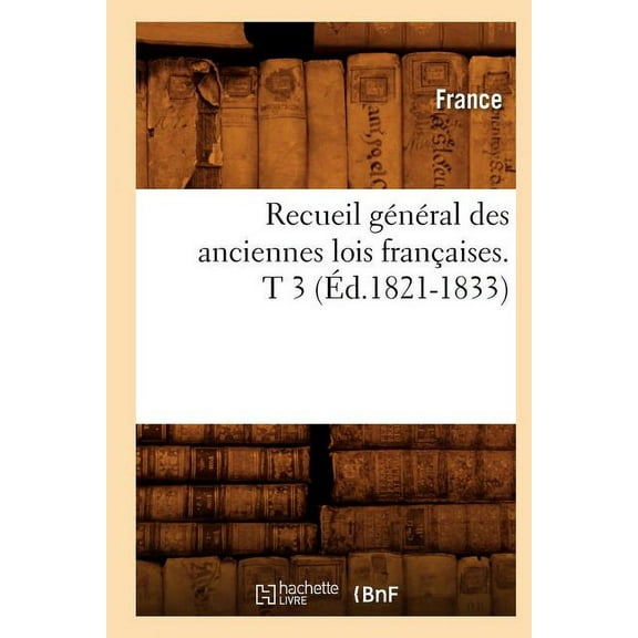 Histoire: Recueil Général Des Anciennes Lois Françaises. T 3 (Éd.1821-1833) (Paperback)