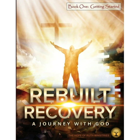 Rebuilt Recovery Rebuilt Recovery - Getting Started - Book 1: A Journey with God, Book 1, (Paperback)