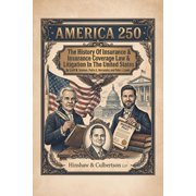 America 250: The History Of Insurance And Insurance Coverage Law And Litigation In The United States, (Paperback)