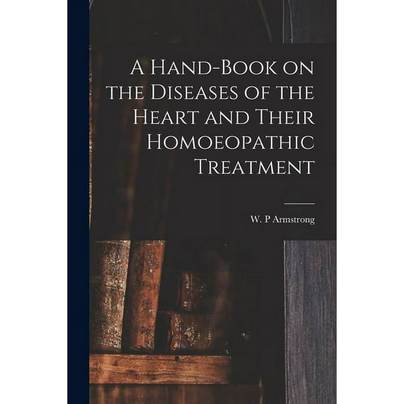 A Hand-book on the Diseases of the Heart and Their Homoeopathic Treatment (Paperback)