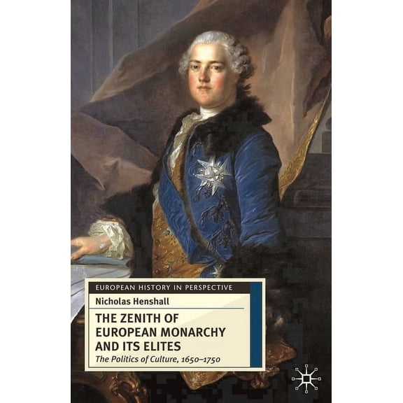 European History in Perspective The Zenith of European Monarchy and Its Elites: The Politics of Culture, 1650-1750, Book 48, (Paperback)