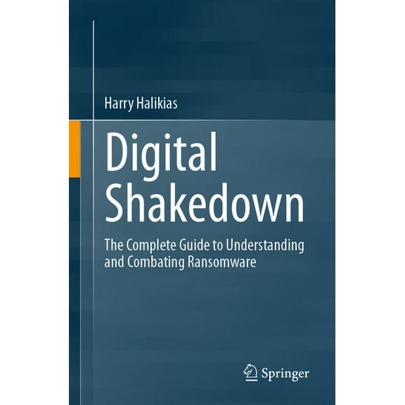Digital Shakedown: The Complete Guide to Understanding and Combating Ransomware, (Paperback)