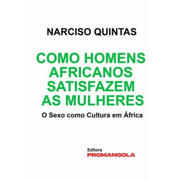 Como Homens Africanos Satisfazem As Mulheres - Narciso Quintas: O Sexo como Cultura em Ãfrica, (Paperback)