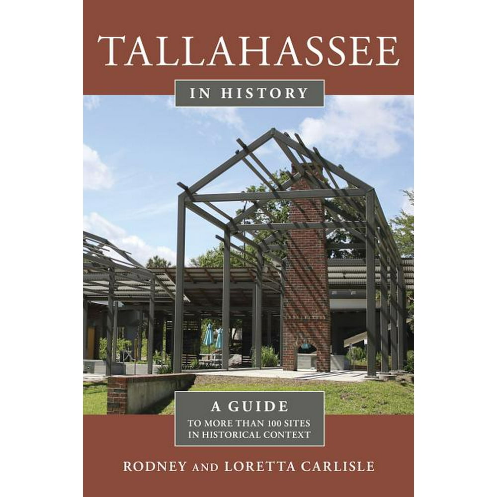 Tallahassee in History A Guide to More Than 100 Sites in Historical