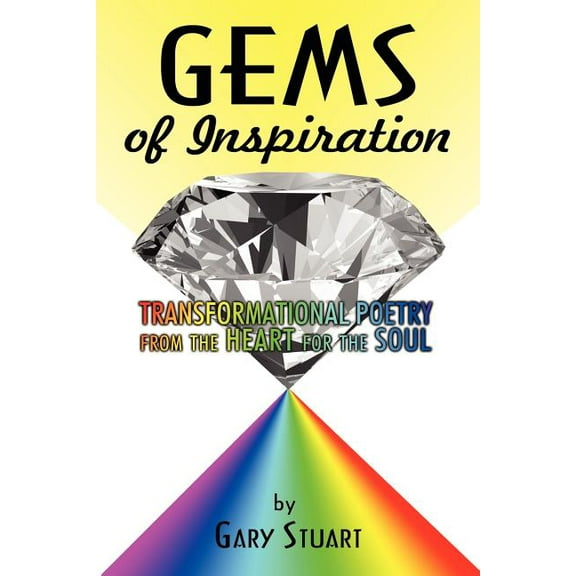 Gems Of Inspiration : Transformational Poetry from the Heart for the Soul