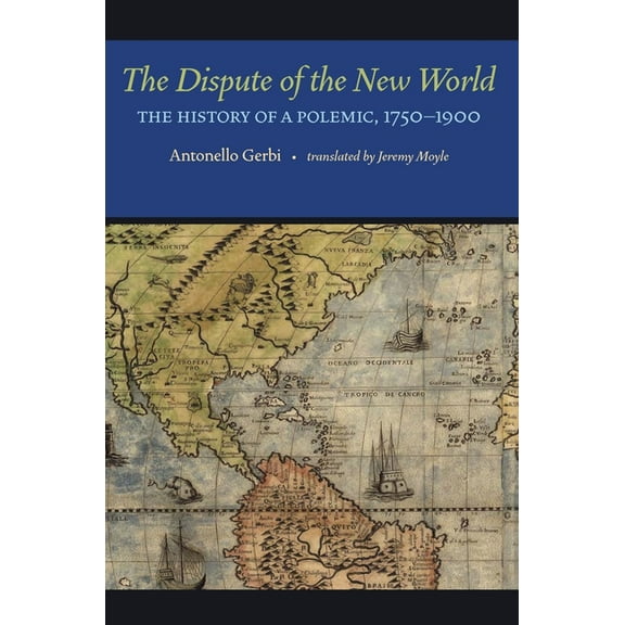 The Dispute of the New World: The History of a Polemic, 1750-1900, (Paperback)