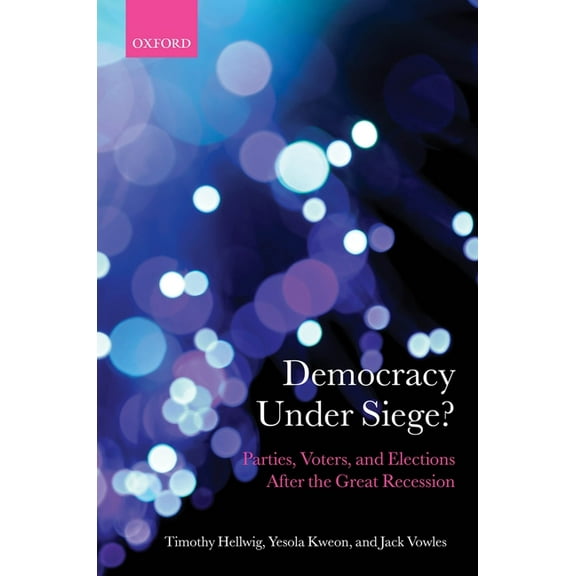 Comparative Study of Electoral Systems Democracy Under Siege?: Parties, Voters, and Elections After the Great Recession, (Hardcover)