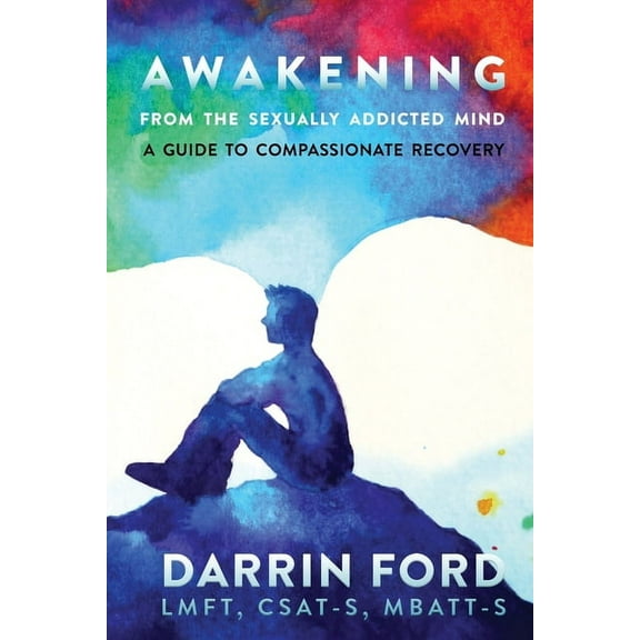 Awakening from the Sexually Addictive Mind: A Guide to Compassionate Recovery, (Paperback)