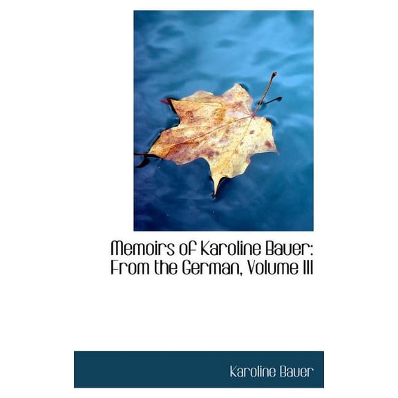 Memoirs of Karoline Bauer : From the German, Volume III (Hardcover)
