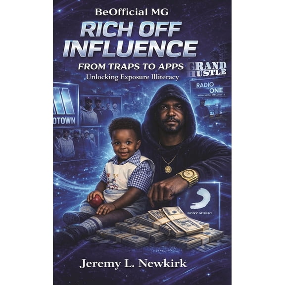 BeOfficial MG Rich off Influence: From Traps to Apps: Unlocking Exposure Illiteracy, (Hardcover)