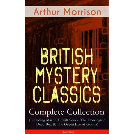 British Mystery Classics - Complete Collection (Including Martin Hewitt Series, The Dorrington Deed Box & The Green Eye of Goona) - Illustrated -
