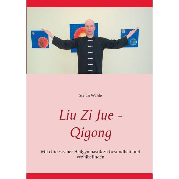 Liu Zi Jue - Qigong: Mit chinesischer Heilgymnastik zu Gesundheit und Wohlbefinden, (Paperback)