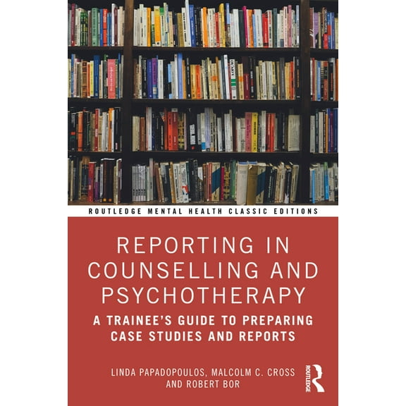 Routledge Mental Health Classic Editions Reporting in Counselling and Psychotherapy: A Trainee's Guide to Preparing Case Studies and Reports, (Paperback)