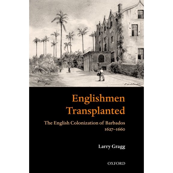 Englishmen Transplanted: The English Colonization of Barbados 1627-1660, (Hardcover)