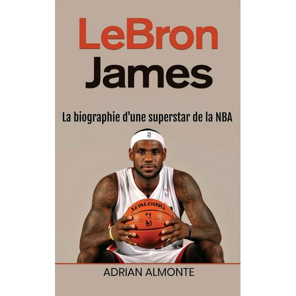 LeBron James: La biographie d'une superstar de la NBA, (Hardcover)