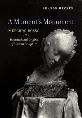 A Moments Monument Medardo Rosso and the International Origins of
Modern Sculpture Epub-Ebook