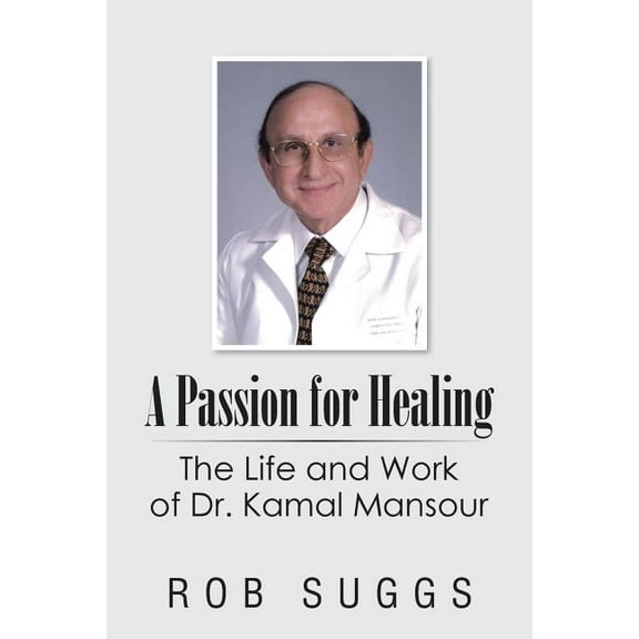 Passion for Healing : The Life and Work of Dr. Kamal Mansour
