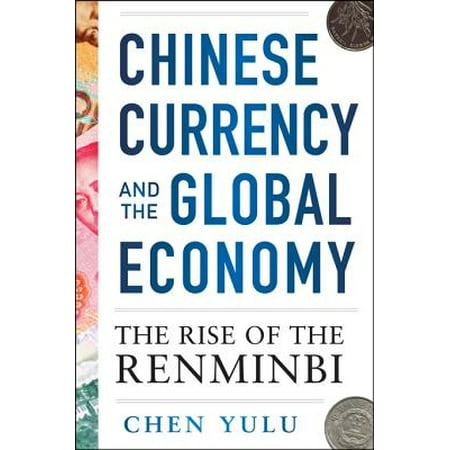 Chinese Currency and the Global Economy: The Rise of the Renminbi -