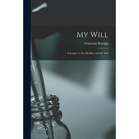 My Will : a Legacy to the Healthy and the Sick (Paperback)