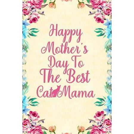Happy Mother's Day to the best cat mama : Notebook to Write in for Mother's Day, Mother's day Cat mom gifts, Cat journal, Cat notebook, mothers day cat (Best Emergency Departments In The Us)
