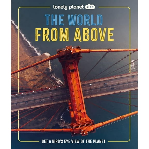 Lonely Planet Kids Lonely Planet Kids the World from Above: Get a Bird's-Eye View of the Planet, (Hardcover)