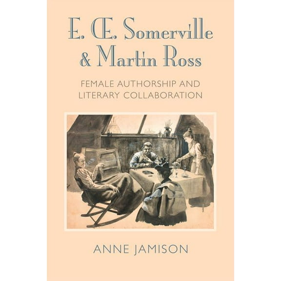 E. Somerville & Martin Ross: Female Authorship and Literary Collaboration, (Hardcover)