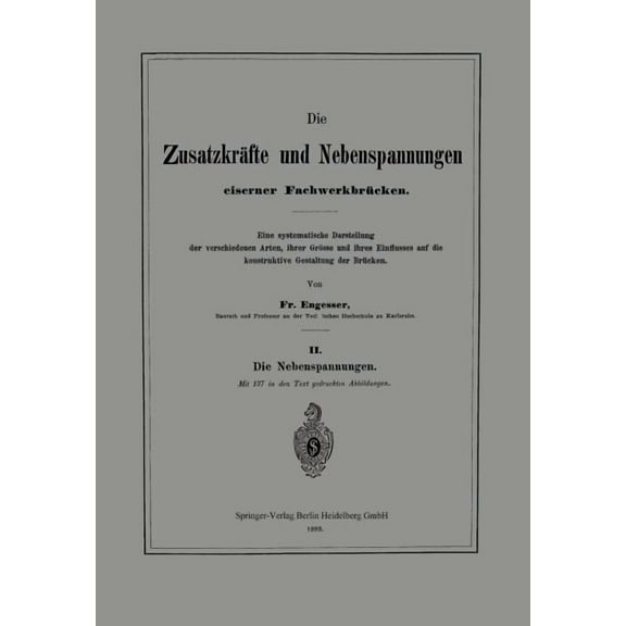 Die Zusatzkräfte Und Nebenspannungen Eiserner Fachwerkbrücken: Eine Systematische Darstellung Der Verschiedenen Arten, I, (Paperback)