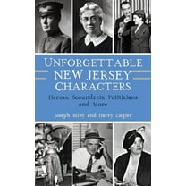 Unforgettable New Jersey Characters: Heroes, Scoundrels, Politicians and More (Hardcover)