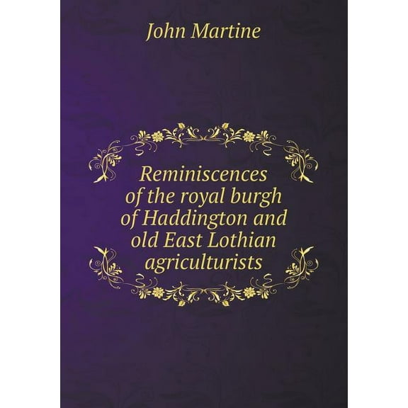 Reminiscences of the royal burgh of Haddington and old East Lothian agriculturists (Paperback)