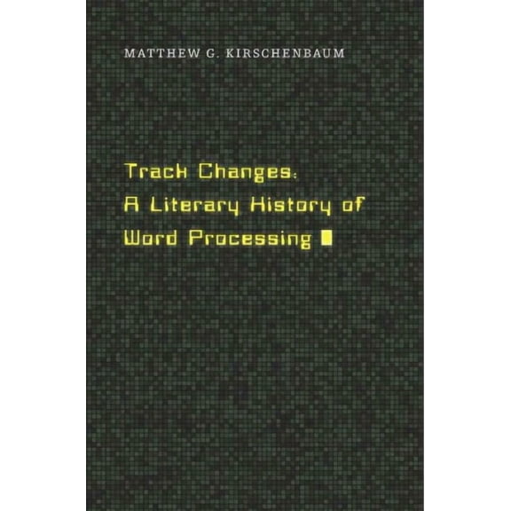 Track Changes: A Literary History of Word Processing (Hardcover)