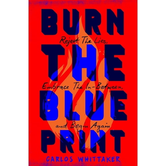 Burn the Blueprint: Reject the Lies, Embrace the In-Between, and Begin Again, (Paperback)