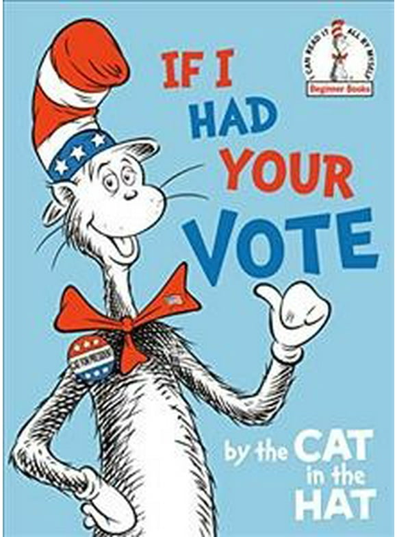 Beginner Books(R): If I Had Your Vote--by the Cat in the Hat (Hardcover)