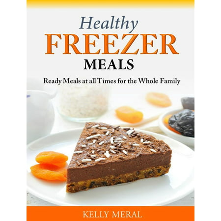 Healthy Freezer Meals Ready Meals at all Times for the Whole Family -