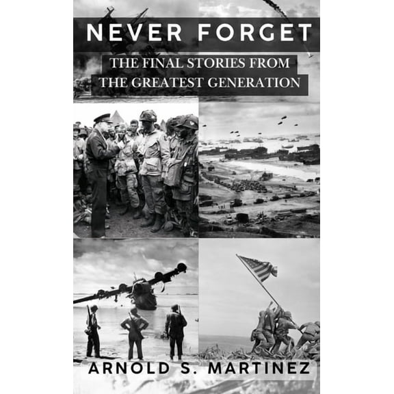 Never Forget: The Final Stories from The Greatest Generation, (Hardcover)
