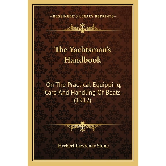 The Yachtsman's Handbook: On The Practical Equipping, Care And Handling Of Boats (1912), (Paperback)