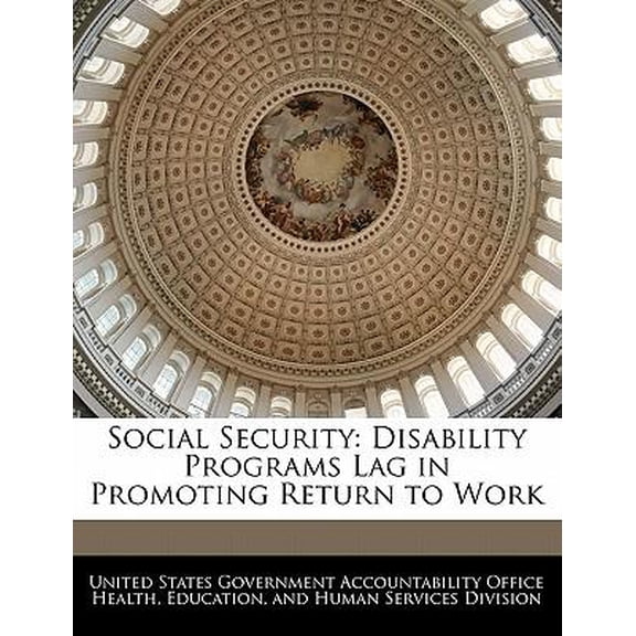 Social Security: Disability Programs Lag in Promoting Return to Work Paperback