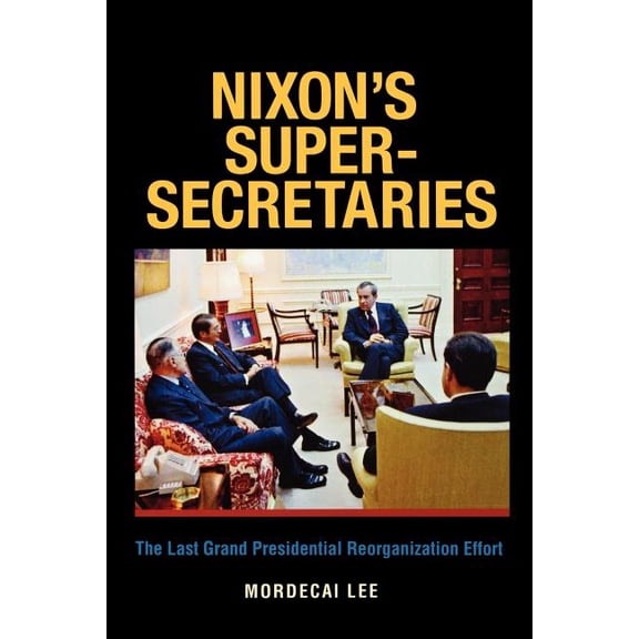 Joseph V. Hughes Jr. and Holly O. Hughes Nixon's Super-Secretaries: The Last Grand Presidential Reorganization Effort, (Paperback)