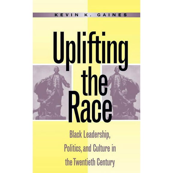 Uplifting the Race: Black Leadership, Politics, and Culture in the Twentieth Century, (Paperback)