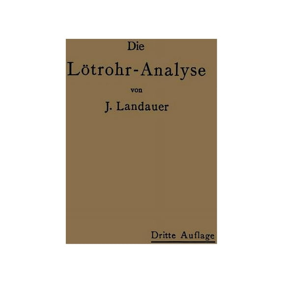 Die LÃ¶trohranalyse: Anleitung Zu Qualitativen Chemischen Untersuchungen Auf Trockenem Wege, (Paperback)