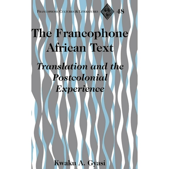Francophone Cultures and Literatures The Francophone African Text: Translation and the Postcolonial Experience, Book 48, (Hardcover)