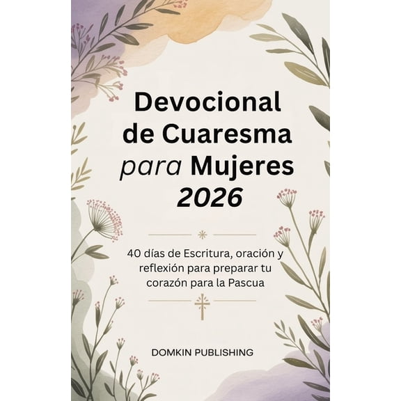Devocional de Cuaresma para Mujeres 2026: 40 días de Escritura, oración y reflexión para preparar tu corazón para la Pas, (Paperback)