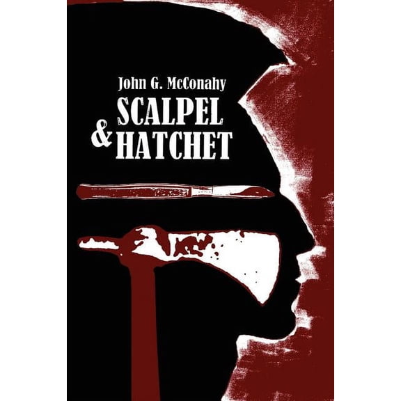 Scalpel & Hatchet (Paperback) by John G McConahy