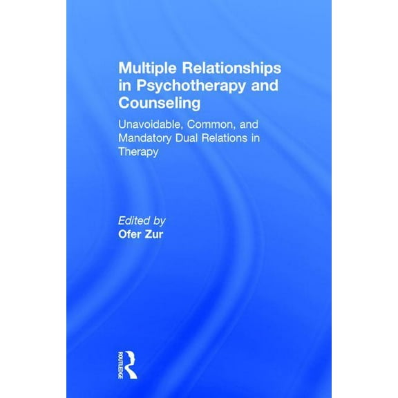 Multiple Relationships in Psychotherapy and Counseling: Unavoidable, Common, and Mandatory Dual Relations in Therapy, (Hardcover)