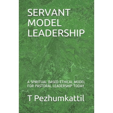 Servant Model Leadership : A Spiritual Based Ethical Model for Pastoral Leadership Today (Paperback)
