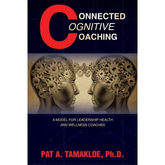 Connected Cognitive Coaching: A Model for Leadership Health and Wellness Coaches, (Paperback)