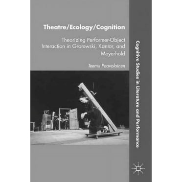 Cognitive Studies in Literature and Performance: Theatre/Ecology/Cognition: Theorizing Performer-Object Interaction in Grotowski, Kantor, and Meyerhold (Hardcover)