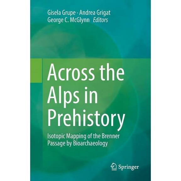 Across the Alps in Prehistory: Isotopic Mapping of the Brenner Passage by Bioarchaeology, (Paperback)